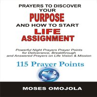 Prayers To Discover Your Purpose And How To Start Life Assignment - Moses Omojola