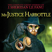 Mr Justice Harbottle - The Complete Ghost Stories of J. Sheridan Le Fanu, Vol. 1 of 30 - J. Sheridan Le Fanu