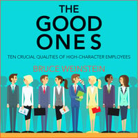 The Good Ones: Ten Crucial Qualities of High-Character Employees - Bruce Weinstein, PhD