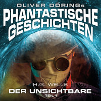 Phantastische Geschichten: Der Unsichtbare - Teil 1 - H.G. Wells, Oliver Döring