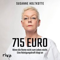 715 Euro: Wenn die Rente nicht zum Leben reicht: Wenn die Rente nicht zum Leben reicht. Eine Reinigungskraft klagt an - Susanne Holtkotte