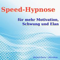 Speed-Hypnose für mehr Motivation, Schwung und Elan: Erfolgreich die Kraft Ihres Unterbewusstseins nutzen - Michael Bauer