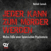 Jeder kann zum Mörder werden: Wahre Fälle einer forensischen Psychiaterin - Nahlah Saimeh