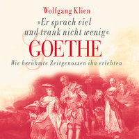 Goethe: Er sprach viel und trank nicht wenig - Wolfgang Klien