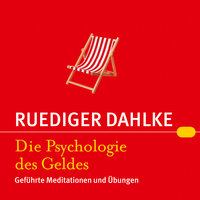Die Psychologie des Geldes: Geführte Meditationen und Übungen - Rüdiger Dahlke