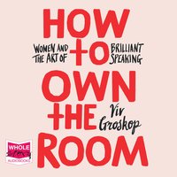 How to Own the Room: Women and the Art of Brilliant Speaking - Viv Groskop
