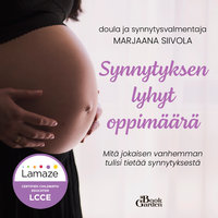 Synnytyksen lyhyt oppimäärä – Mitä jokaisen vanhemman tulisi tietää synnytyksestä - Marjaana Siivola