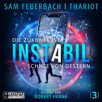 Instabil - Band 3: Die Zukunft ist Schnee von gestern - Thariot, Sam Feuerbach