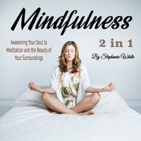 Mindfulness: Awakening Your Soul to Meditation and the Beauty of Your Surroundings - Stephanie White