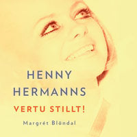 Henny Hermanns - Vertu stillt! - Margrét Blöndal