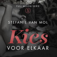 Kies voor elkaar: Deel 5 van Full Moon: Full Moon Serie 5 - Stefanie van Mol