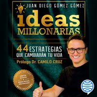 Ideas millonarias: 44 estrategias que cambiarán tu vida - Juan Diego Gómez Gómez