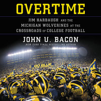 Overtime: Jim Harbaugh and the Michigan Wolverines at the Crossroads of College Football - John U. Bacon