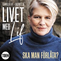 Livet med Lif - 6 - Ska man förlåta? - Camilla Lif
