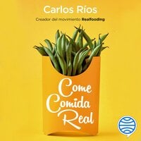 Come comida real: Una guía para transformar tu alimentación y tu salud - Carlos Ríos