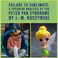 Failure to Sublimate: A Freudian Analysis of the Peter Pan Syndrome - J.M. Kuczynski