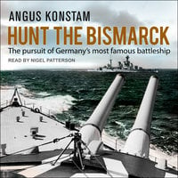 Hunt the Bismarck: The Pursuit of Germany’s Most Famous Battleship - Angus Konstam