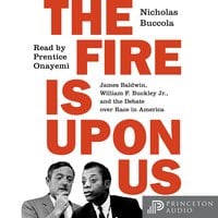 The Fire Is upon Us: James Baldwin, William F. Buckley Jr., and the Debate over Race in America - Nicholas Buccola