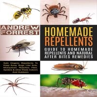 Homemade Repellents : Ultimate Guide To Homemade Repellents And Natural After Bites Remedies - Andrew Forrest
