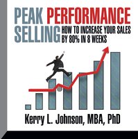 Peak Performance Selling: How to increase your sales by 80% in 8 weeks - Kerry L. Johnson