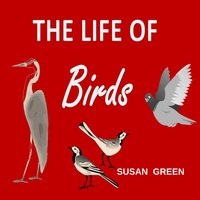 The Life of Birds - Susan Green