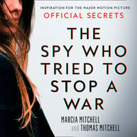 The Spy Who Tried to Stop a War: Inspiration for the Major Motion Picture Official Secrets - Marcia Mitchell, Thomas Mitchell
