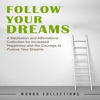Follow Your Dreams: A Meditation and Affirmations Collection for Increased Happiness and the Courage to Pursue Your Dreams - Mondo Collections
