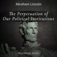 The Perpetuation of Our Political Institutions - Abraham Lincoln