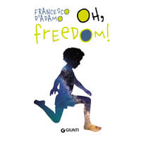 Oh, Freedom! - Francesco D’Adamo