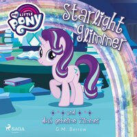 My Little Pony, Starlight Glimmer und das geheime Zimmer (Ungekürzt) - G.M. Berrow, G. M. Berrow