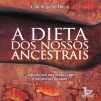 A Dieta dos Nossos Ancestrais - Caio Augusto Fleury