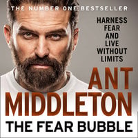 The Fear Bubble: Harness Fear and Live Without Limits - Ant Middleton