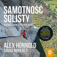 Samotność solisty. Wspinaczka w stylu free solo - David Roberts, Alex Honnold