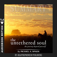 Summary of The Untethered Soul: The Journey Beyond Yourself by Michael A. Singer - Readtrepreneur Publishing