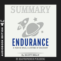 Summary of Endurance: My Year in Space, A Lifetime of Discovery by Scott Kelly - Readtrepreneur Publishing