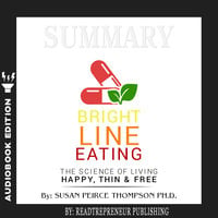 Summary of Bright Line Eating: The Science of Living Happy, Thin & Free by Susan Pierce Thompson