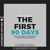 Summary of The First 90 Days, Updated and Expanded: Proven Strategies for Getting Up to Speed Faster and Smarter by Michael Watkins - Readtrepreneur Publishing