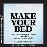 Summary of Make Your Bed: Little Things That Can Change Your Life...And Maybe the World by William H. McRaven - Readtrepreneur Publishing