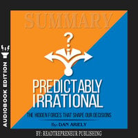 Summary of Predictably Irrational, Revised and Expanded Edition: The Hidden Forces That Shape Our Decisions by Dan Ariely - Readtrepreneur Publishing