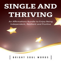 Single and Thriving: An Affirmations Bundle to Enjoy Being Independent, Resilient and Positive