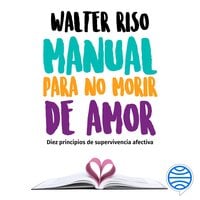 Manual para no morir de amor: Diez principios de supervivencia afectiva - Walter Riso