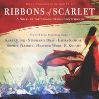 Ribbons of Scarlet: A Novel of the French Revolution's Women - Stephanie Dray, Laura Kamoie, E. Knight, Kate Quinn, Heather Webb, Sophie Perinot