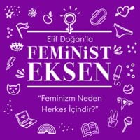Feminist Eksen 1. Bölüm: Feminizm Neden Herkes İçindir? - Elif Doğan