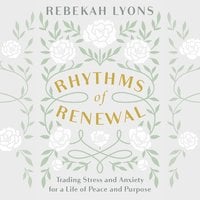 Rhythms of Renewal: Trading Stress and Anxiety for a Life of Peace and Purpose - Rebekah Lyons