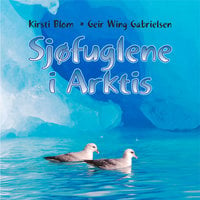 Sjøfuglene i Arktis - Kirsti Blom, Geir Wing Gabrielsen