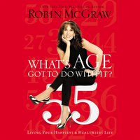 What's Age Got to Do with It?: Living Your Healthiest and Happiest Life - Robin McGraw