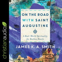 On the Road with Saint Augustine - James K.A. Smith