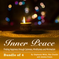 Inner Peace: Finding Happiness through Calmness, Mindfulness and Minimalism - Stephanie White, Jessica Evans