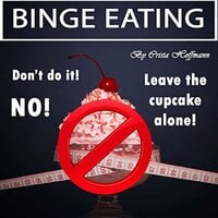 Binge Eating: The Complete Guide to Overcoming Food Addiction and Ending Binge Eating Disorder - Crista Hoffmann