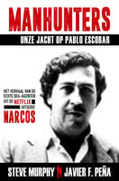 Manhunters - Onze jacht op Pablo Escobar: Het verhaal van de echte DEA-agenten uit de Netflix-hitserie Narcos - Steve Murphy, Javier Peña
